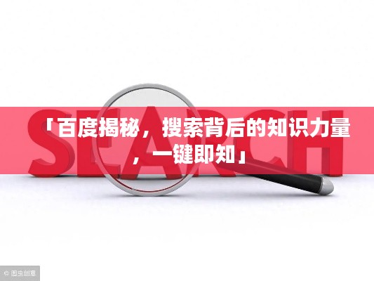 「百度揭秘，搜索背后的知识力量，一键即知」