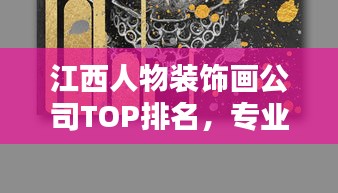 江西人物装饰画公司TOP排名，专业品质与创意并驾齐驱！
