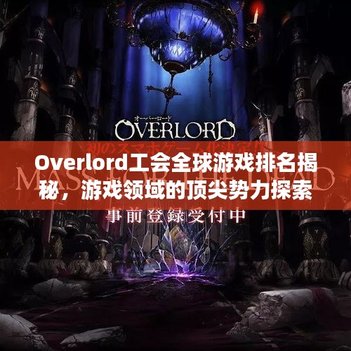 Overlord工会全球游戏排名揭秘，游戏领域的顶尖势力探索