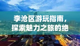 李沧区游玩指南，探索魅力之旅的绝佳攻略！