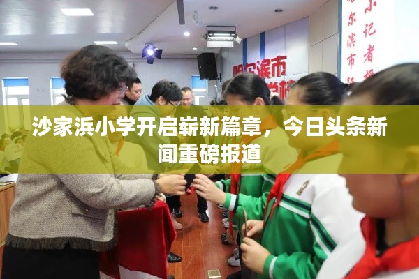 沙家浜小学开启崭新篇章，今日头条新闻重磅报道