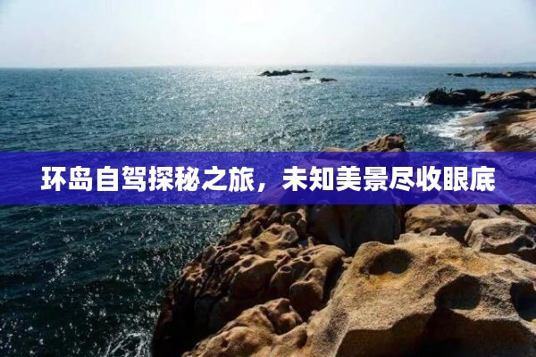 环岛自驾探秘之旅，未知美景尽收眼底