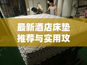 最新酒店床垫推荐与实用攻略