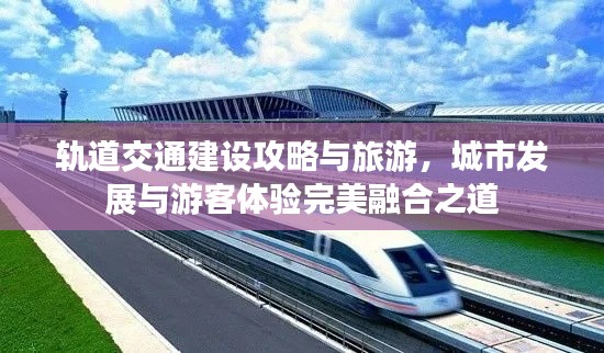 轨道交通建设攻略与旅游，城市发展与游客体验完美融合之道