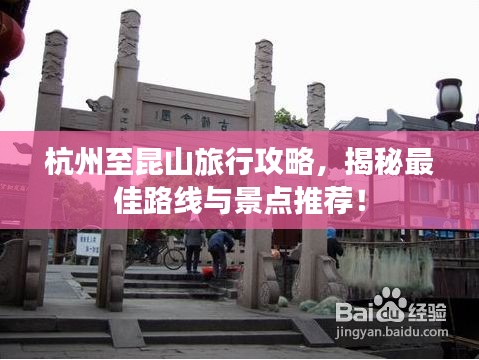 杭州至昆山旅行攻略，揭秘最佳路线与景点推荐！