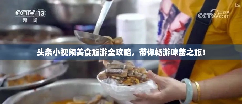 头条小视频美食旅游全攻略，带你畅游味蕾之旅！