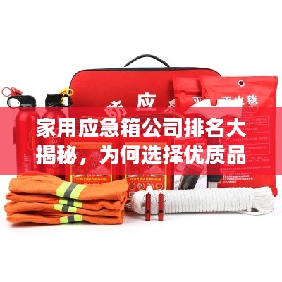 家用应急箱公司排名大揭秘，为何选择优质品牌至关重要？