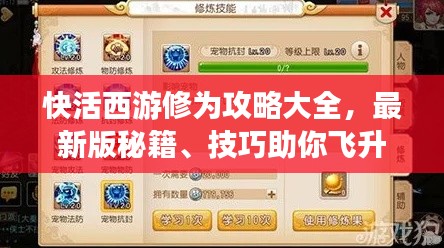 快活西游修为攻略大全，最新版秘籍、技巧助你飞升！