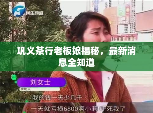 巩义茶行老板娘揭秘，最新消息全知道