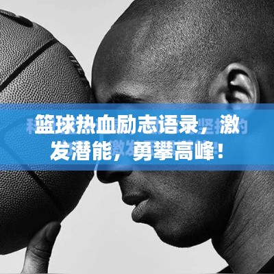 篮球热血励志语录，激发潜能，勇攀高峰！