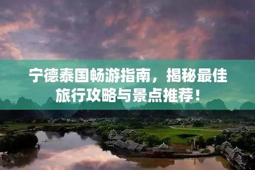 宁德泰国畅游指南，揭秘最佳旅行攻略与景点推荐！