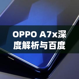 OPPO A7x深度解析与百度体验分享