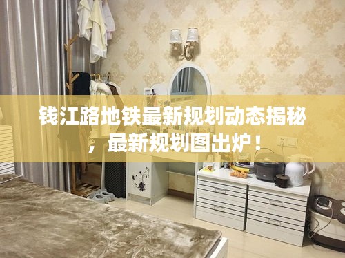 钱江路地铁最新规划动态揭秘，最新规划图出炉！