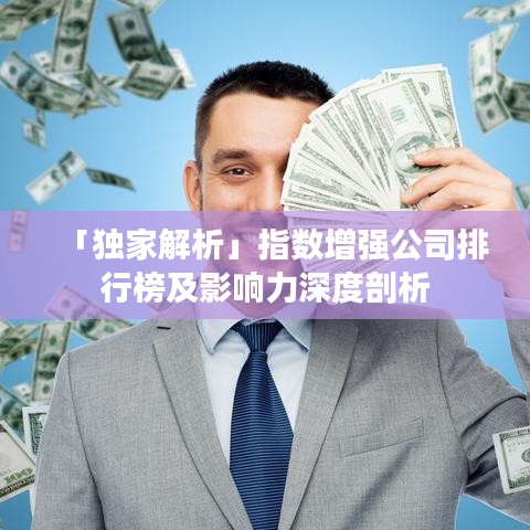 「独家解析」指数增强公司排行榜及影响力深度剖析