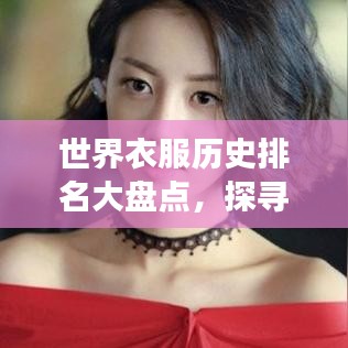 世界衣服历史排名大盘点，探寻服饰文化的演变与魅力！