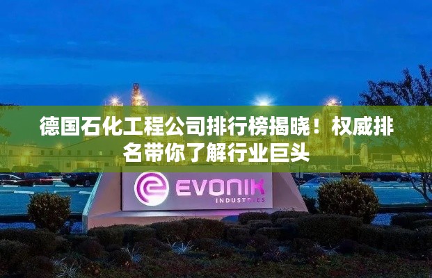 德国石化工程公司排行榜揭晓！权威排名带你了解行业巨头