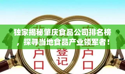 独家揭秘肇庆食品公司排名榜，探寻当地食品产业领军者！