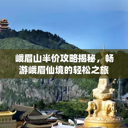 峨眉山半价攻略揭秘，畅游峨眉仙境的轻松之旅