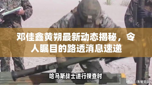 邓佳鑫黄朔最新动态揭秘，令人瞩目的路透消息速递