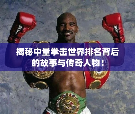 揭秘中量拳击世界排名背后的故事与传奇人物！