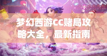 梦幻西游CC赌局攻略大全，最新指南助你赢大钱！