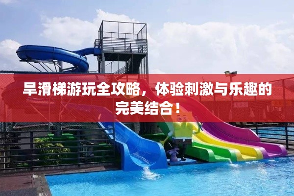 旱滑梯游玩全攻略，体验刺激与乐趣的完美结合！