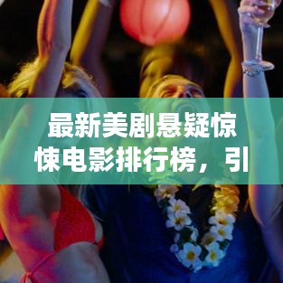 最新美剧悬疑惊悚电影排行榜，引领你的观影热潮，不容错过的影视盛宴！