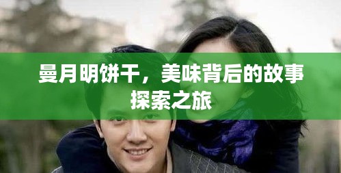 曼月明饼干，美味背后的故事探索之旅