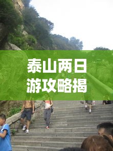 泰山两日游攻略揭秘，探寻之旅开启！