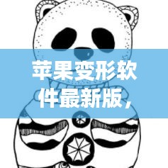 苹果变形软件最新版，重塑数字世界的创新利器！