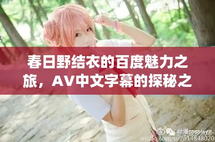 春日野结衣的百度魅力之旅，AV中文字幕的探秘之旅
