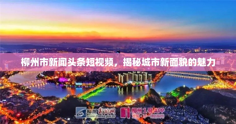 柳州市新闻头条短视频，揭秘城市新面貌的魅力