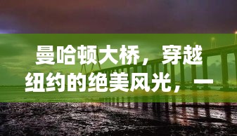曼哈顿大桥，穿越纽约的绝美风光，一网打尽旅游攻略！