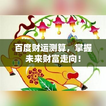 百度财运测算，掌握未来财富走向！