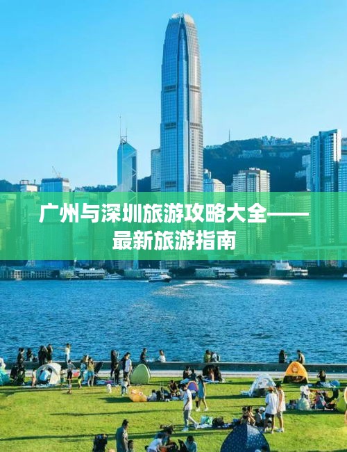 广州与深圳旅游攻略大全——最新旅游指南